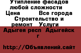 Утипление фасадов любой сложности! › Цена ­ 100 - Все города Строительство и ремонт » Услуги   . Адыгея респ.,Адыгейск г.